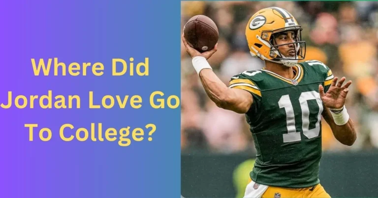 Where Did Jordan Love Go To College: The Inside Scoop on Jordan Love’s College Years!